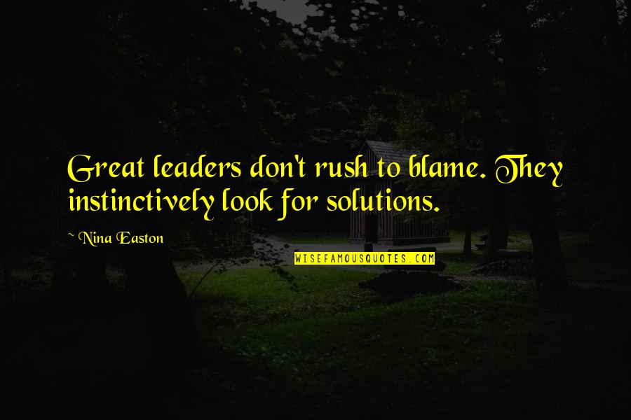 Aclama O Quotes By Nina Easton: Great leaders don't rush to blame. They instinctively