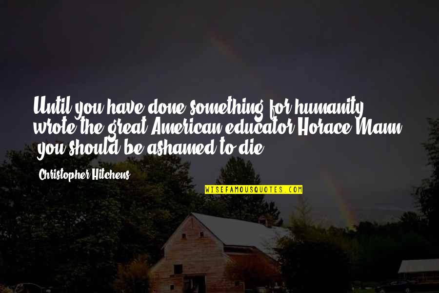Aclamades Quotes By Christopher Hitchens: Until you have done something for humanity," wrote