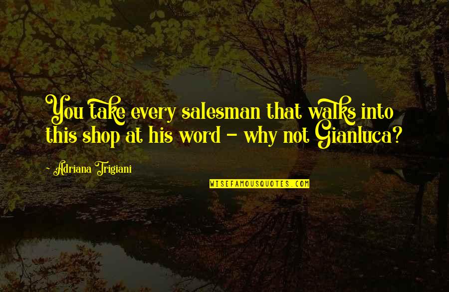 Aclamai Quotes By Adriana Trigiani: You take every salesman that walks into this Aclamai Quotes By Adriana Trigiani: You take every salesman that walks into this