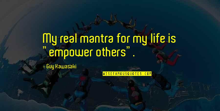 Aclamai Quotes By Guy Kawasaki: My real mantra for my life is "empower Aclamai Quotes By Guy Kawasaki: My real mantra for my life is "empower