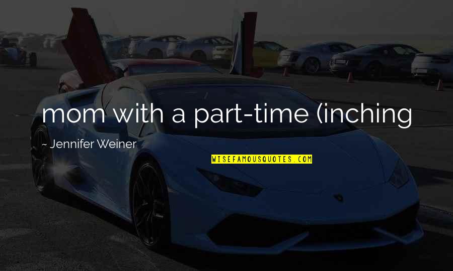 Aclamai Quotes By Jennifer Weiner: mom with a part-time (inching Aclamai Quotes By Jennifer Weiner: mom with a part-time (inching