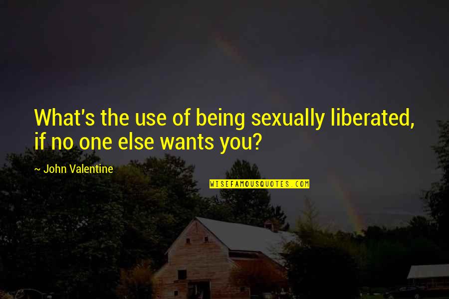 Aclands Video Quotes By John Valentine: What's the use of being sexually liberated, if