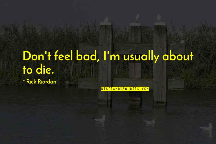 Aclands Video Quotes By Rick Riordan: Don't feel bad, I'm usually about to die.