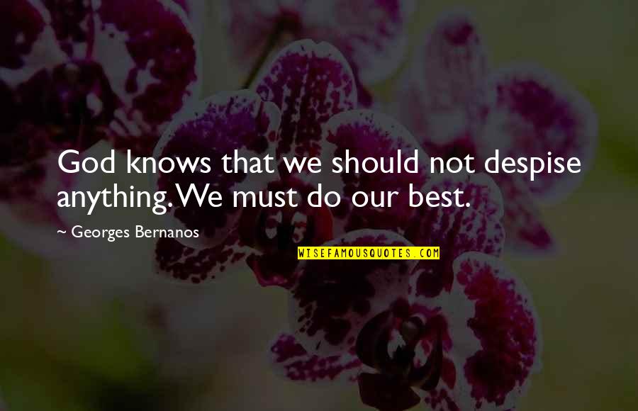 Aclarecer Quotes By Georges Bernanos: God knows that we should not despise anything. Aclarecer Quotes By Georges Bernanos: God knows that we should not despise anything.