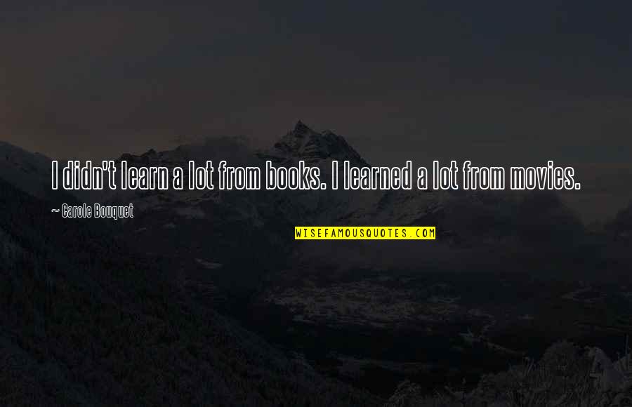 Aclareo Quotes By Carole Bouquet: I didn't learn a lot from books. I Aclareo Quotes By Carole Bouquet: I didn't learn a lot from books. I