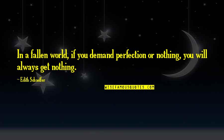 Aclareo Quotes By Edith Schaeffer: In a fallen world, if you demand perfection Aclareo Quotes By Edith Schaeffer: In a fallen world, if you demand perfection