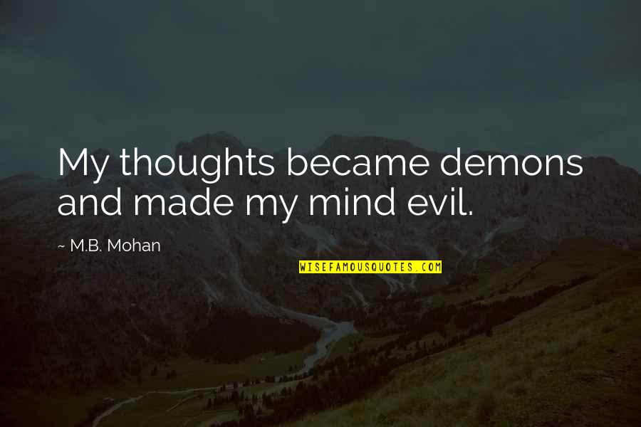 Aclu Foundation Quotes By M.B. Mohan: My thoughts became demons and made my mind Aclu Foundation Quotes By M.B. Mohan: My thoughts became demons and made my mind
