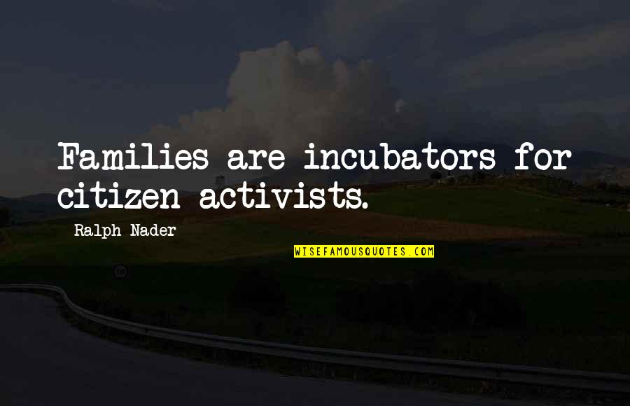 Aclu Foundation Quotes By Ralph Nader: Families are incubators for citizen activists. Aclu Foundation Quotes By Ralph Nader: Families are incubators for citizen activists.