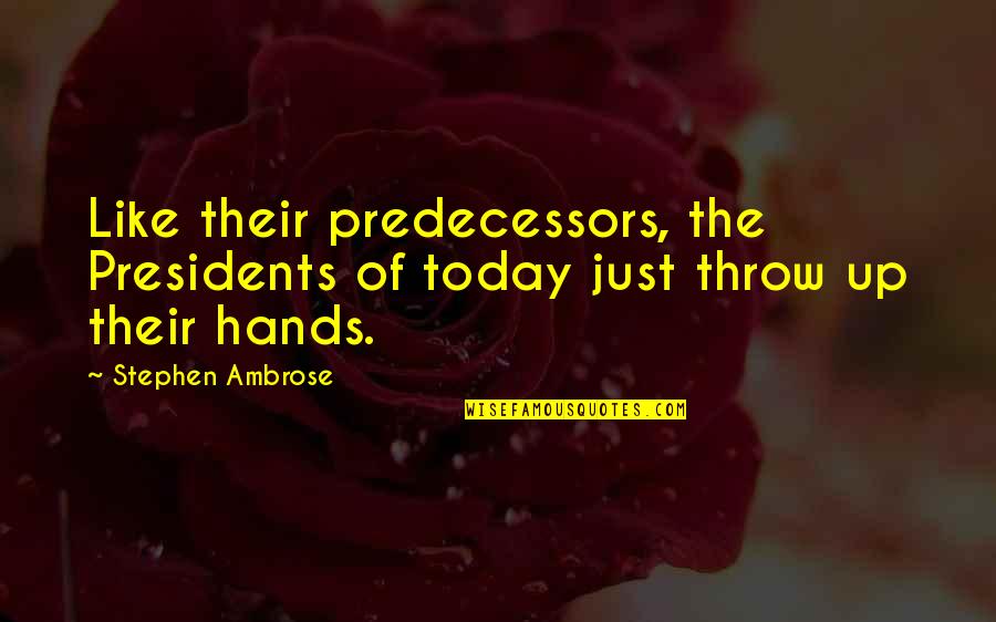 Aclu Foundation Quotes By Stephen Ambrose: Like their predecessors, the Presidents of today just