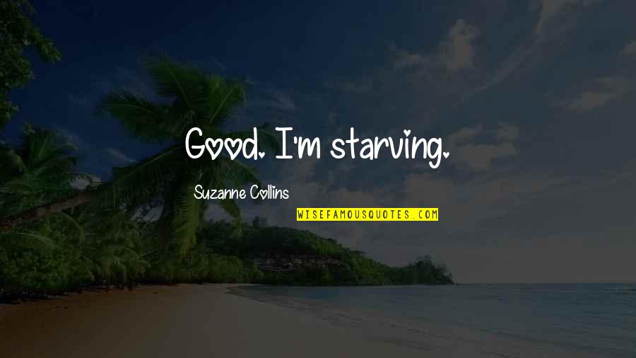 Aclusuia Quotes By Suzanne Collins: Good. I'm starving. Aclusuia Quotes By Suzanne Collins: Good. I'm starving.