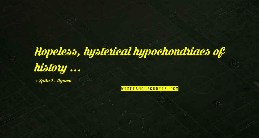 Acn Inspirational Quotes By Spiro T. Agnew: Hopeless, hysterical hypochondriacs of history ...