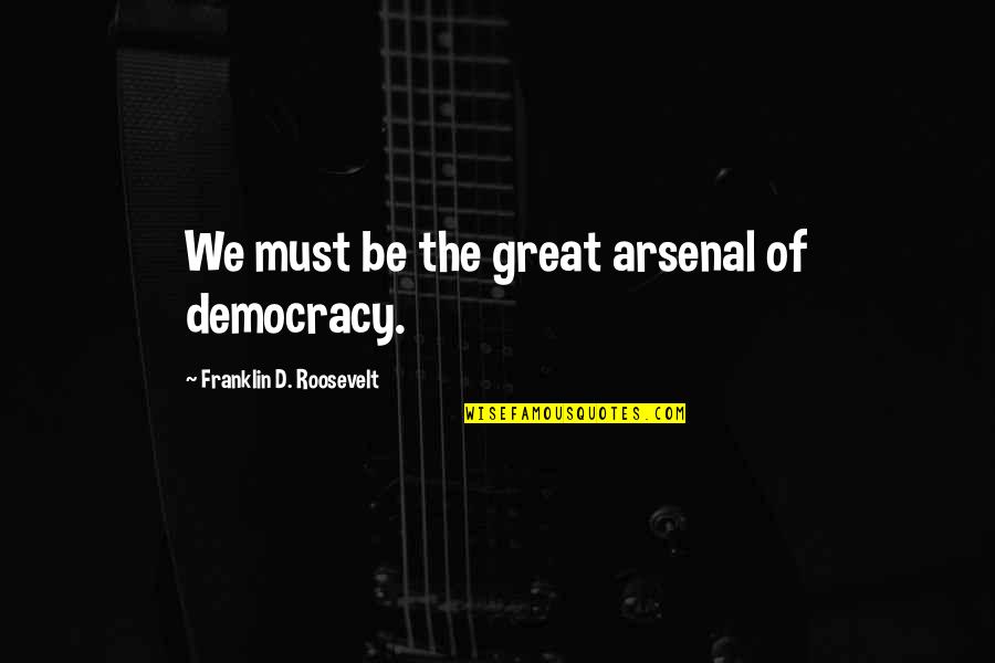 Acne And Pimples Quotes By Franklin D. Roosevelt: We must be the great arsenal of democracy.
