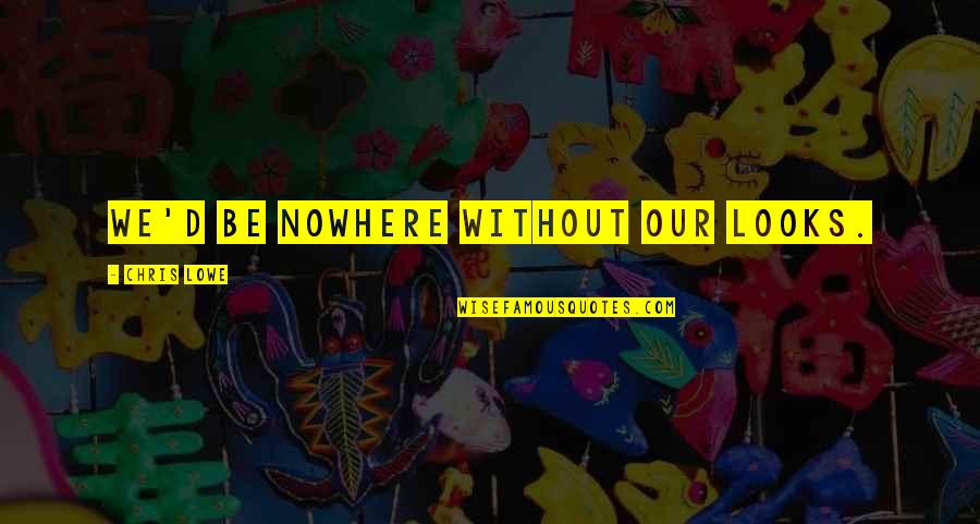 Acne Insecurity Quotes By Chris Lowe: We'd be nowhere without our looks. Acne Insecurity Quotes By Chris Lowe: We'd be nowhere without our looks.