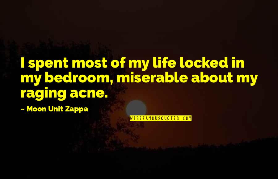 Acne Quotes By Moon Unit Zappa: I spent most of my life locked in