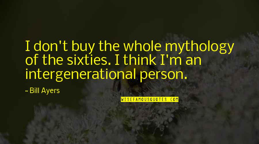 Acned Quotes By Bill Ayers: I don't buy the whole mythology of the Acned Quotes By Bill Ayers: I don't buy the whole mythology of the