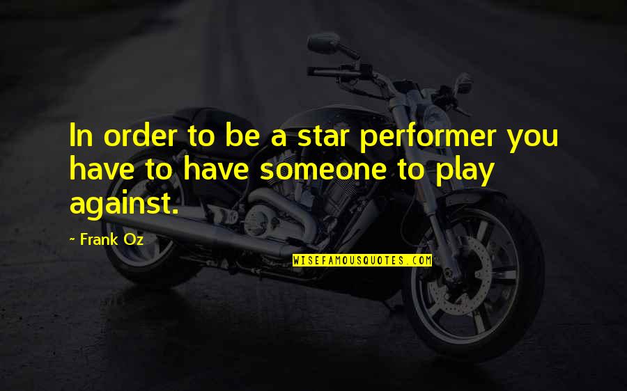 Acned Quotes By Frank Oz: In order to be a star performer you