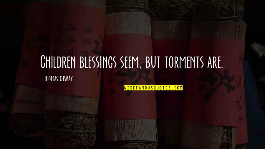 Acned Quotes By Thomas Otway: Children blessings seem, but torments are. Acned Quotes By Thomas Otway: Children blessings seem, but torments are.