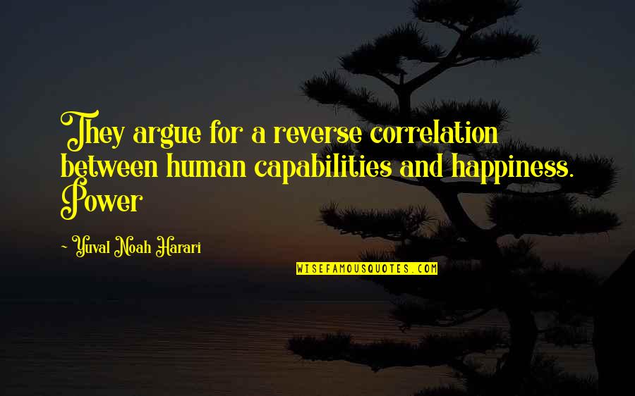 Acned Quotes By Yuval Noah Harari: They argue for a reverse correlation between human Acned Quotes By Yuval Noah Harari: They argue for a reverse correlation between human
