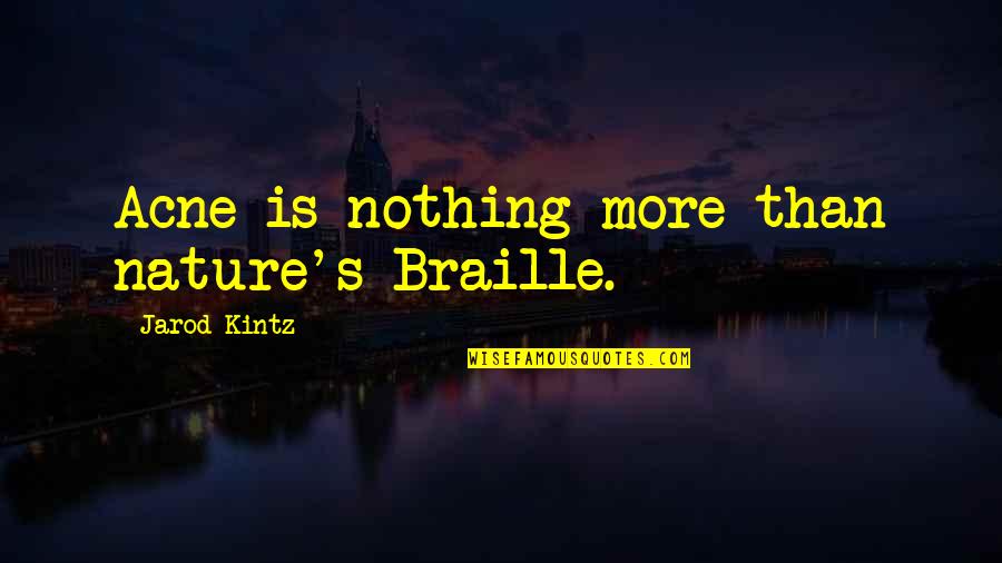 Acne's Quotes By Jarod Kintz: Acne is nothing more than nature's Braille.