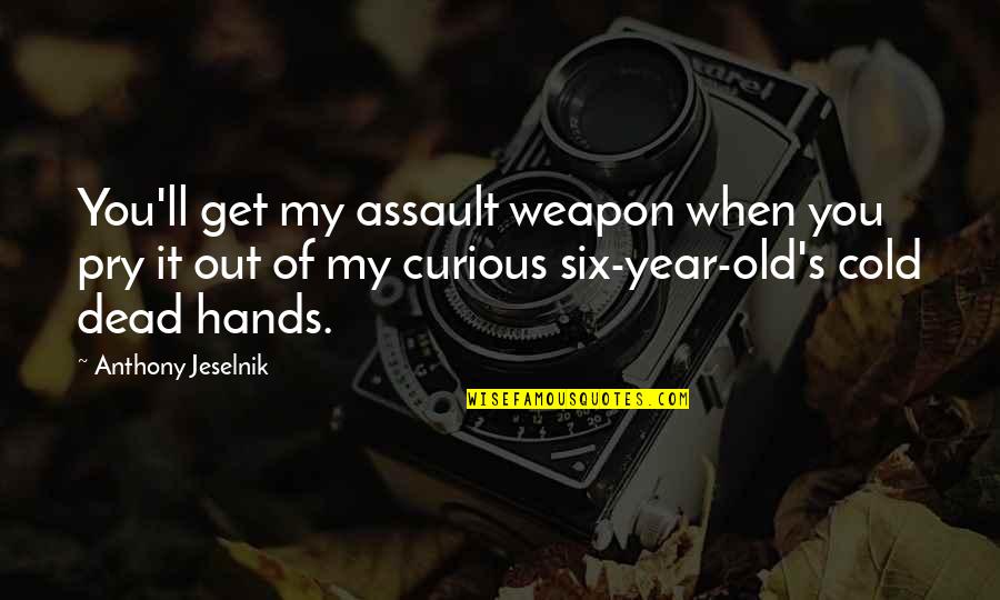 Acnestar Quotes By Anthony Jeselnik: You'll get my assault weapon when you pry Acnestar Quotes By Anthony Jeselnik: You'll get my assault weapon when you pry