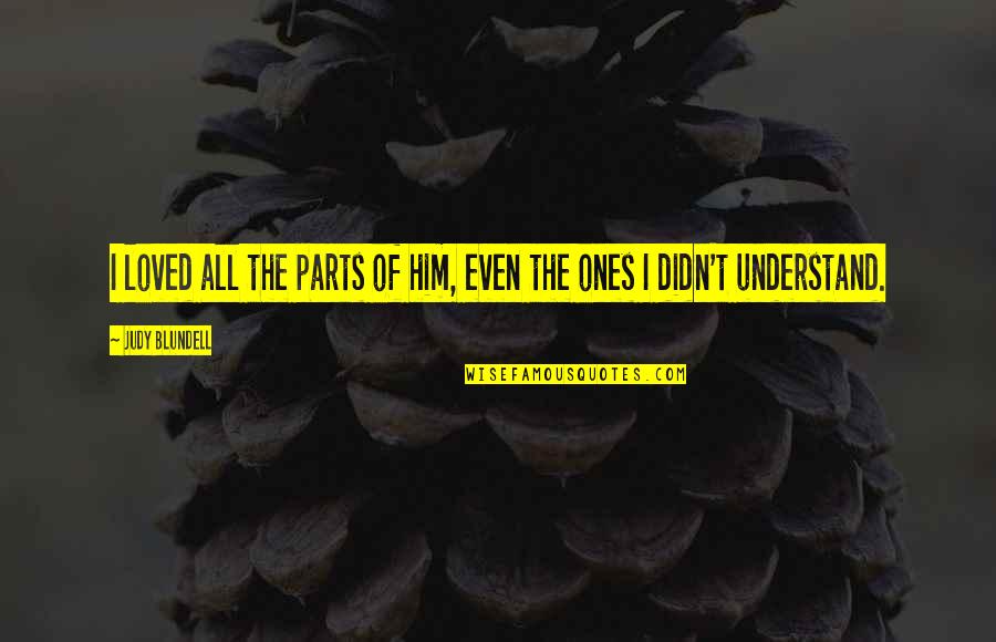Acnestar Quotes By Judy Blundell: I loved all the parts of him, even Acnestar Quotes By Judy Blundell: I loved all the parts of him, even