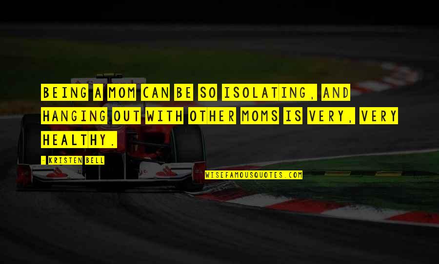 Acnestar Quotes By Kristen Bell: Being a mom can be so isolating, and Acnestar Quotes By Kristen Bell: Being a mom can be so isolating, and