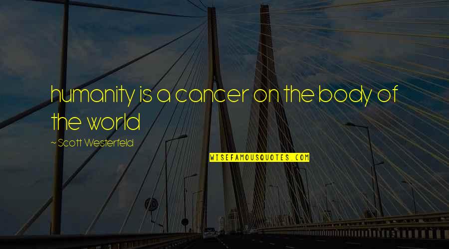 Acnh Art Quotes By Scott Westerfeld: humanity is a cancer on the body of Acnh Art Quotes By Scott Westerfeld: humanity is a cancer on the body of
