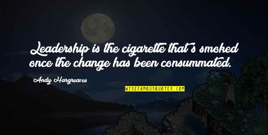 Acnn Nursing Quotes By Andy Hargreaves: Leadership is the cigarette that's smoked once the