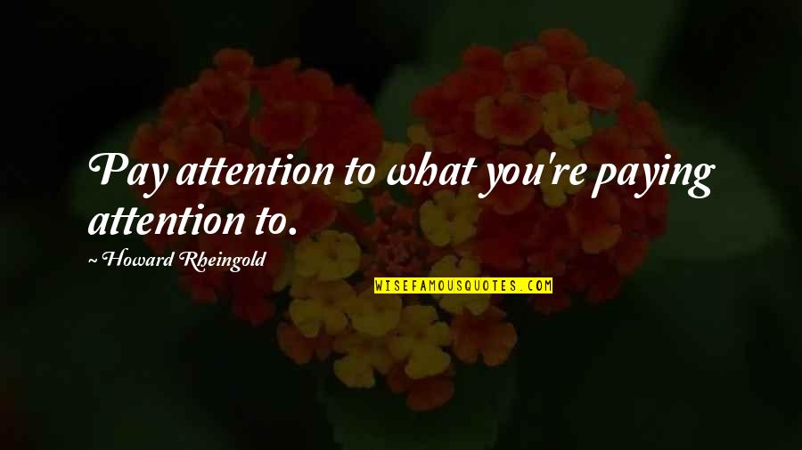 Acoger Quotes By Howard Rheingold: Pay attention to what you're paying attention to.