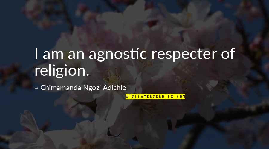 Acogido Antonimo Quotes By Chimamanda Ngozi Adichie: I am an agnostic respecter of religion.