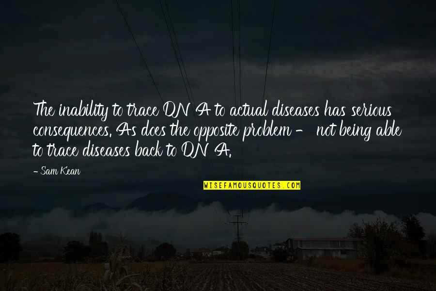 Acojas Quotes By Sam Kean: The inability to trace DNA to actual diseases Acojas Quotes By Sam Kean: The inability to trace DNA to actual diseases