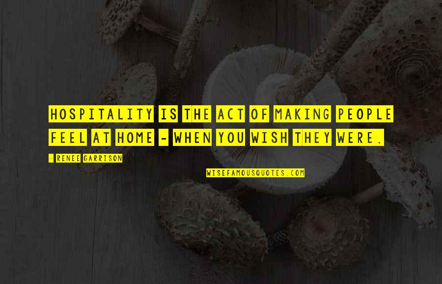 Acokanthera Quotes By Renee Garrison: Hospitality is the act of making people feel