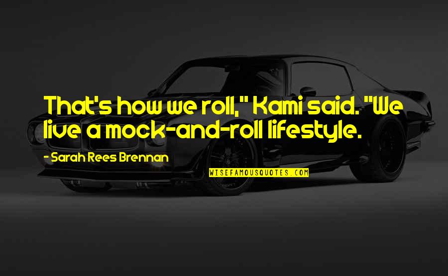 Acolchadas Quotes By Sarah Rees Brennan: That's how we roll," Kami said. "We live Acolchadas Quotes By Sarah Rees Brennan: That's how we roll," Kami said. "We live