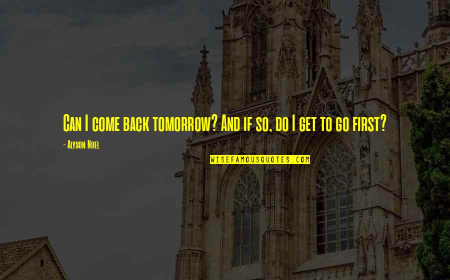 Acolher Os Quotes By Alyson Noel: Can I come back tomorrow? And if so,