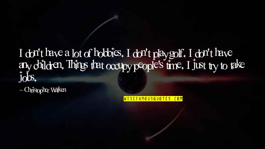 Acolher Os Quotes By Christopher Walken: I don't have a lot of hobbies. I Acolher Os Quotes By Christopher Walken: I don't have a lot of hobbies. I