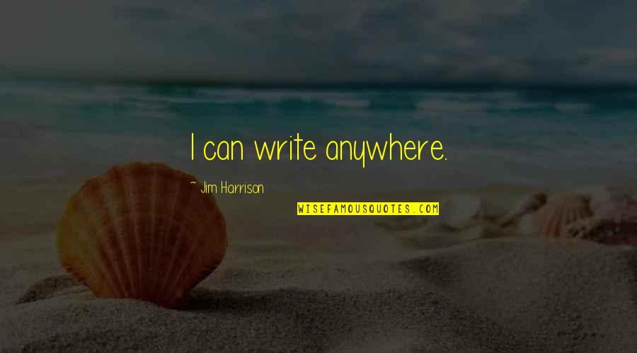 Acolhida Com Quotes By Jim Harrison: I can write anywhere. Acolhida Com Quotes By Jim Harrison: I can write anywhere.