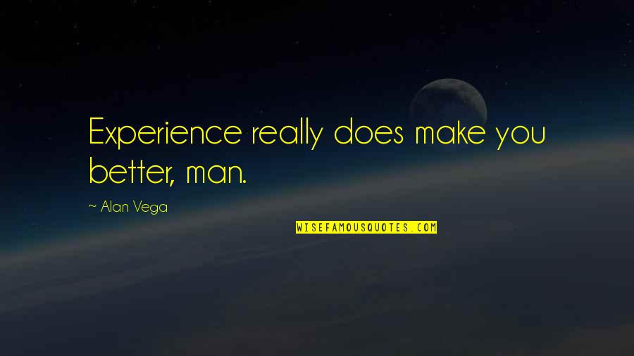 Acolhimento Psicossocial Quotes By Alan Vega: Experience really does make you better, man.