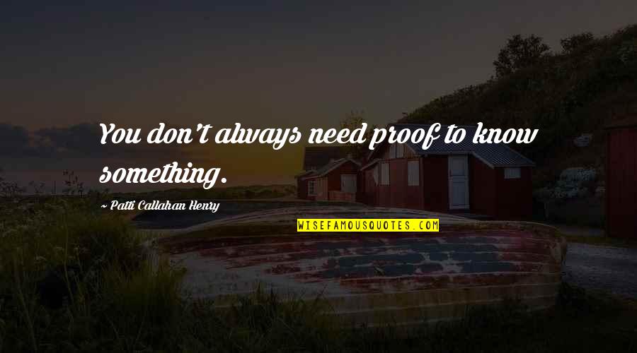 Acolhimento Senior Quotes By Patti Callahan Henry: You don't always need proof to know something. Acolhimento Senior Quotes By Patti Callahan Henry: You don't always need proof to know something.