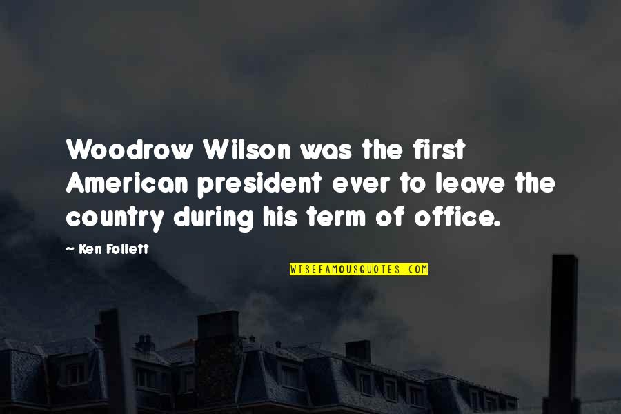 Acolia Quotes By Ken Follett: Woodrow Wilson was the first American president ever
