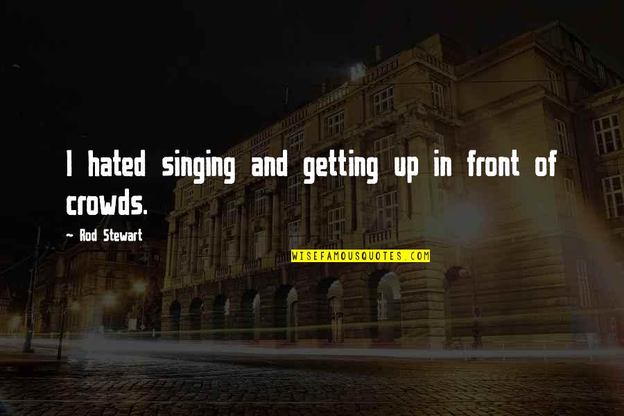 Acolia Quotes By Rod Stewart: I hated singing and getting up in front Acolia Quotes By Rod Stewart: I hated singing and getting up in front