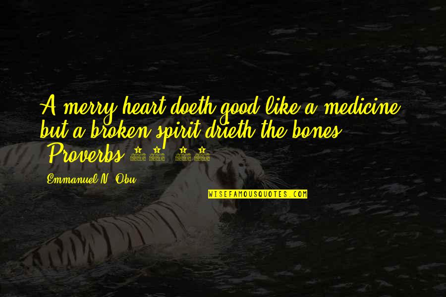 Acolin Quotes By Emmanuel N. Obu: A merry heart doeth good like a medicine: