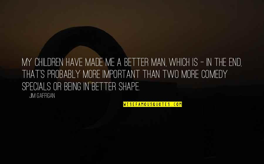 Acolitar Quotes By Jim Gaffigan: My children have made me a better man,