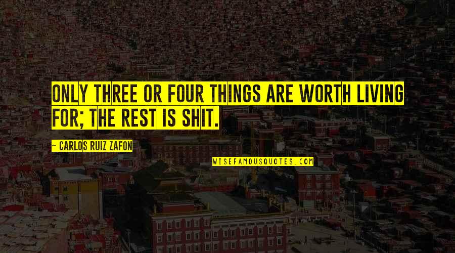 Acolito Quotes By Carlos Ruiz Zafon: Only three or four things are worth living
