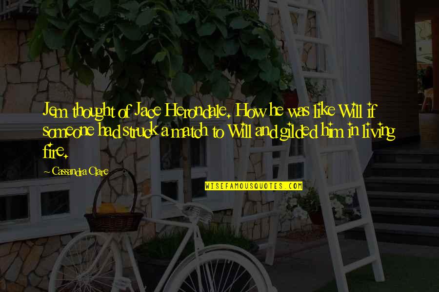 Acolo Unde Quotes By Cassandra Clare: Jem thought of Jace Herondale. How he was Acolo Unde Quotes By Cassandra Clare: Jem thought of Jace Herondale. How he was