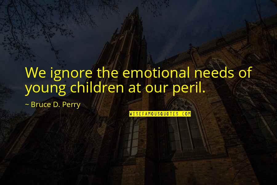Acolyte Lighting Quotes By Bruce D. Perry: We ignore the emotional needs of young children