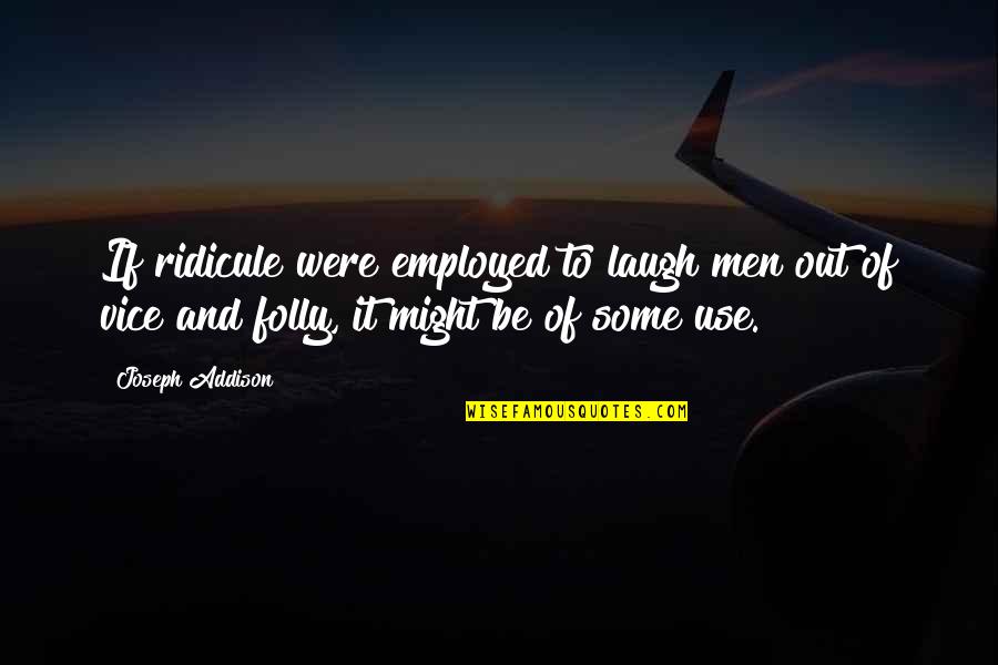 Acolyte Lighting Quotes By Joseph Addison: If ridicule were employed to laugh men out