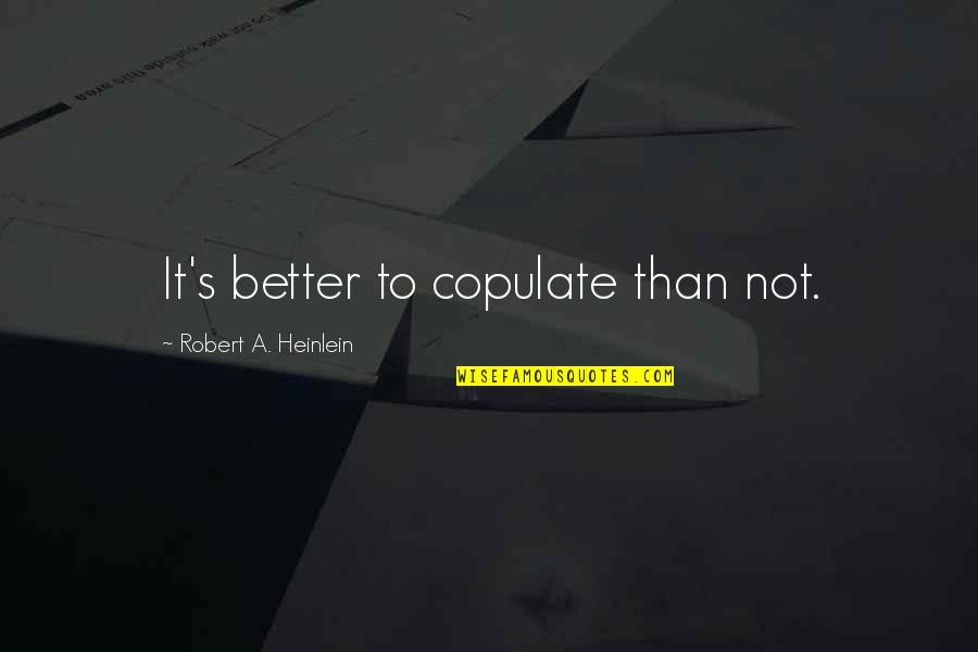 Acolytes Quotes By Robert A. Heinlein: It's better to copulate than not.