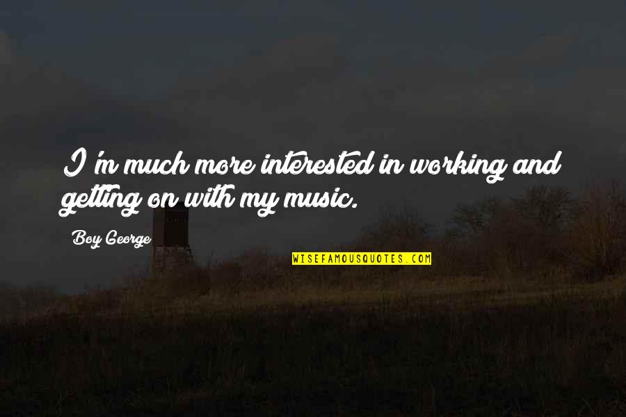 Acom Stock Quote Quotes By Boy George: I'm much more interested in working and getting