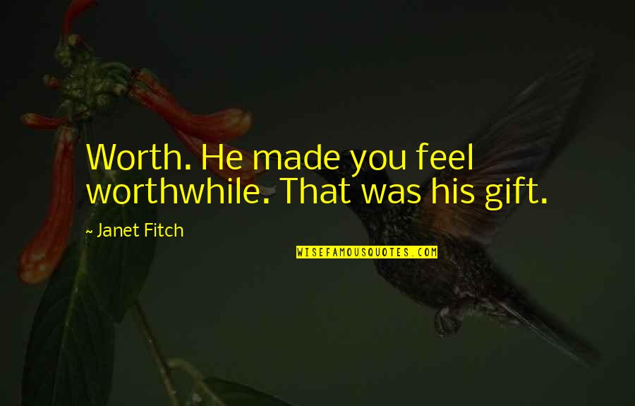 Acomaf Characters Quotes By Janet Fitch: Worth. He made you feel worthwhile. That was Acomaf Characters Quotes By Janet Fitch: Worth. He made you feel worthwhile. That was