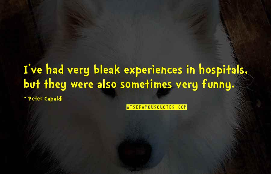 Acometer Embestir Quotes By Peter Capaldi: I've had very bleak experiences in hospitals, but Acometer Embestir Quotes By Peter Capaldi: I've had very bleak experiences in hospitals, but
